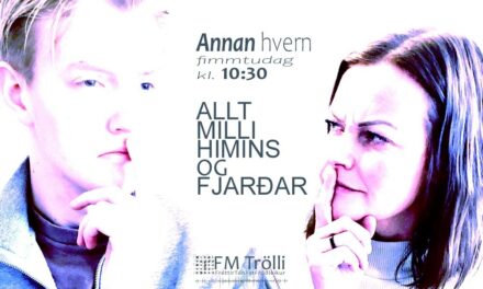 Allt milli himins og fjarðar á FM Trölla í dag kl. 10:30